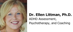 Dr. Ellen Littman, Ph.D. ADHD Assessment, Psychotherapy, and Coaching